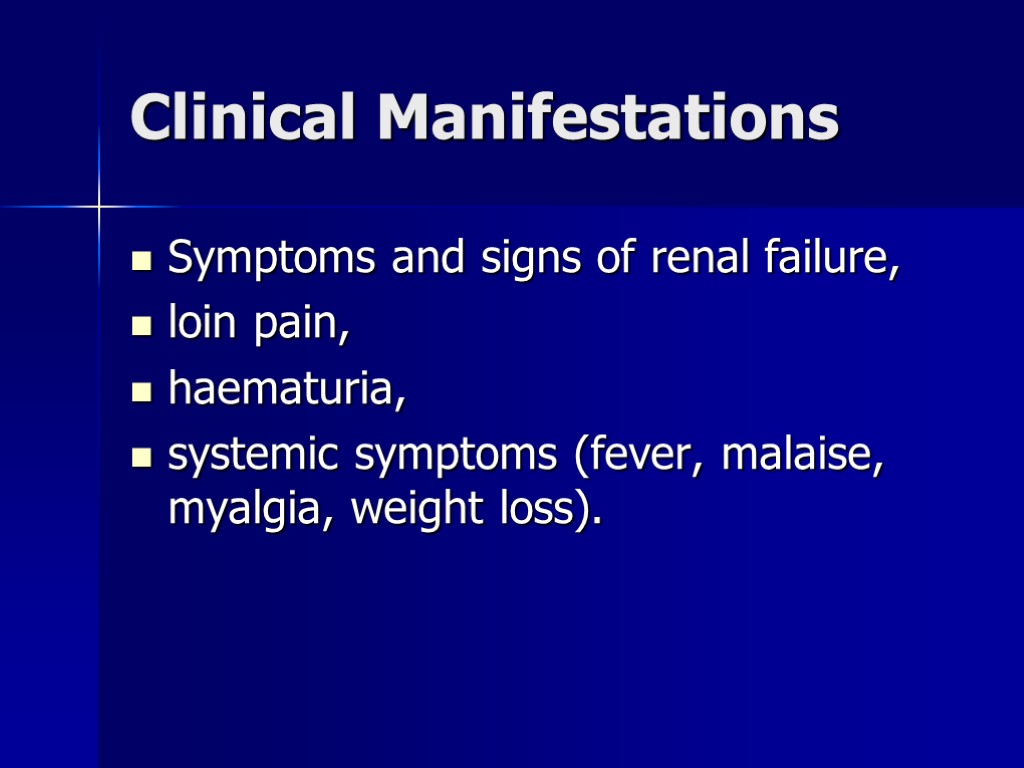Clinical Manifestations Symptoms and signs of renal failure, loin pain, haematuria, systemic symptoms (fever,